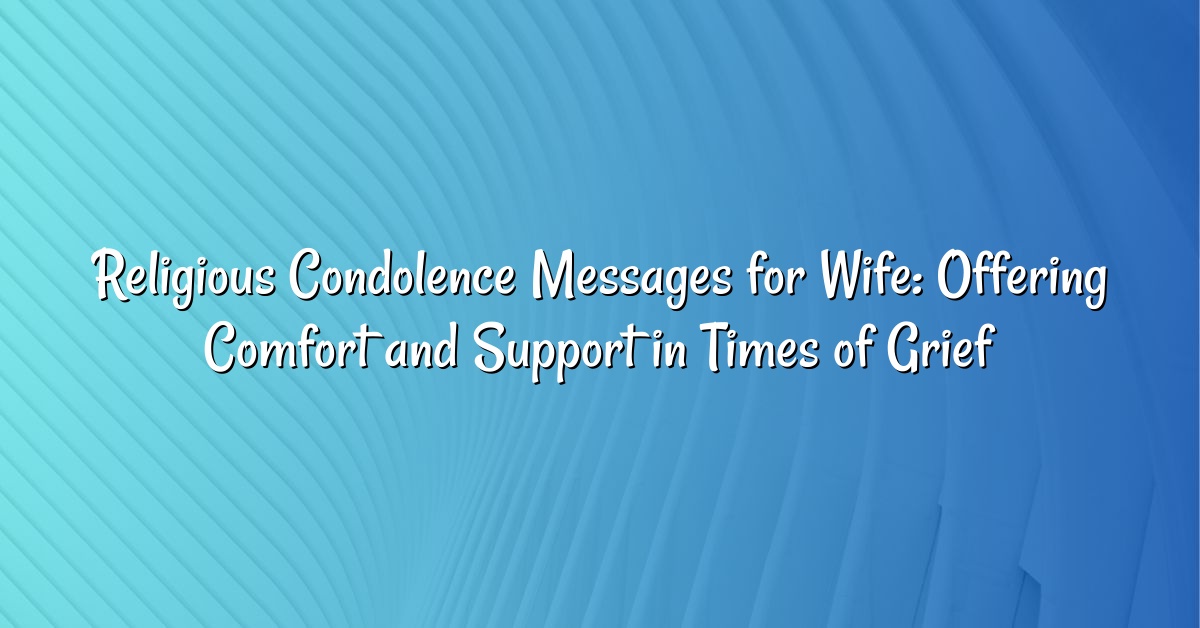 Religious Condolence Messages for Wife: Offering Comfort and Support in Times of Grief