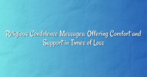 Religious Condolence Messages: Offering Comfort and Support in Times of Loss