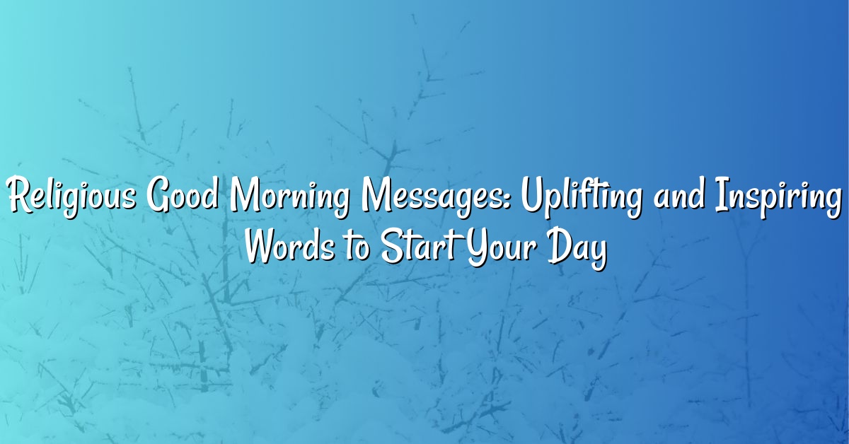 Religious Good Morning Messages: Uplifting and Inspiring Words to Start Your Day