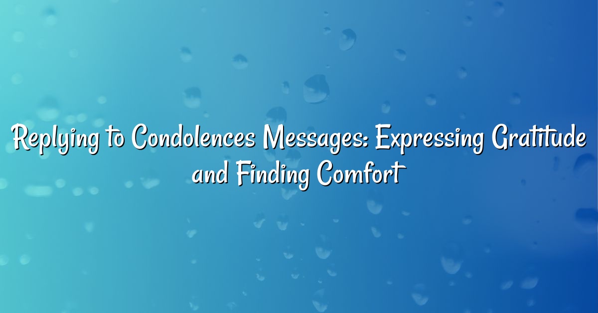 Replying to Condolences Messages: Expressing Gratitude and Finding Comfort