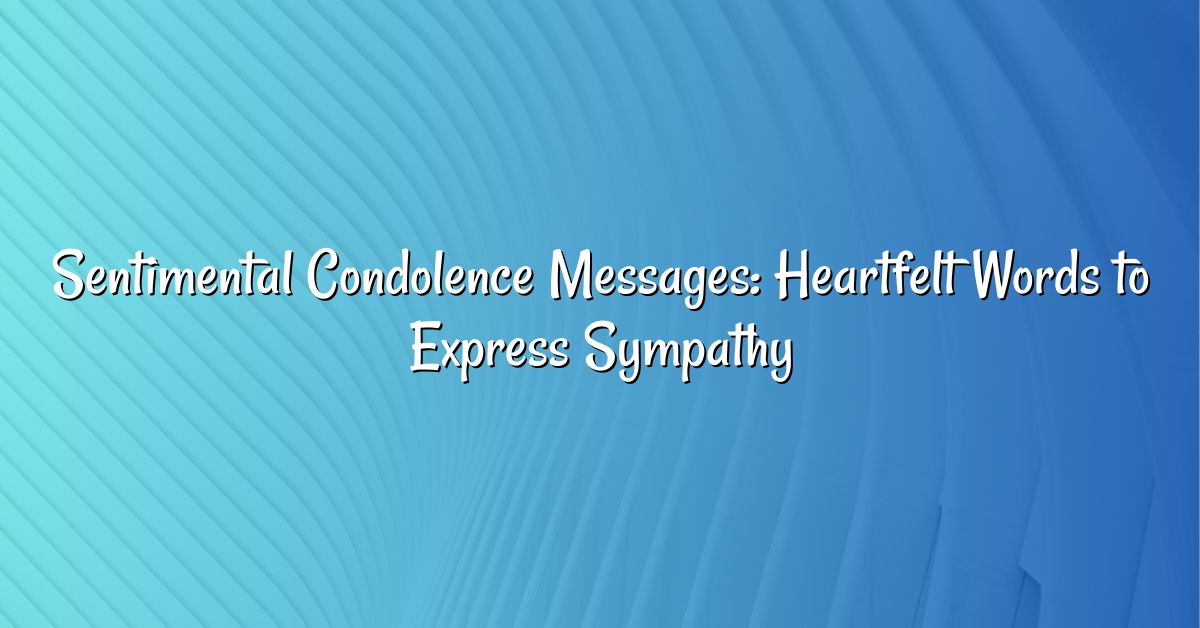 Sentimental Condolence Messages: Heartfelt Words to Express Sympathy