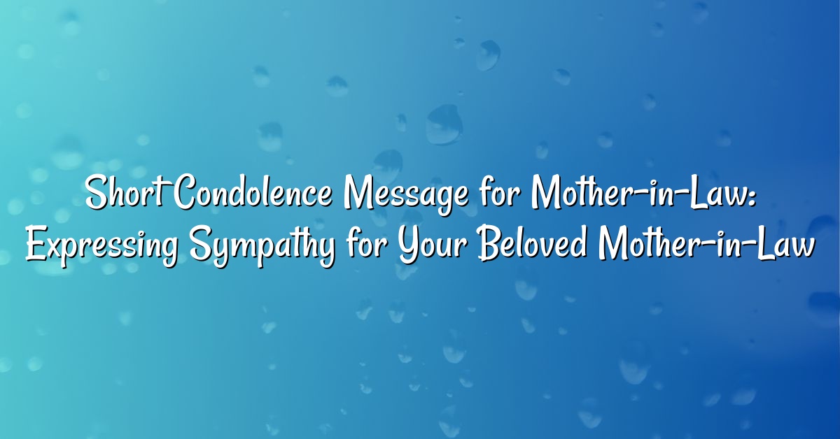 Short Condolence Message for Mother-in-Law: Expressing Sympathy for Your Beloved Mother-in-Law