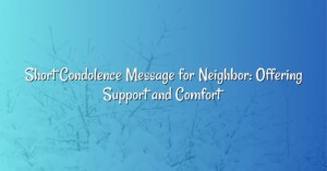 Short Condolence Message for Neighbor: Offering Support and Comfort