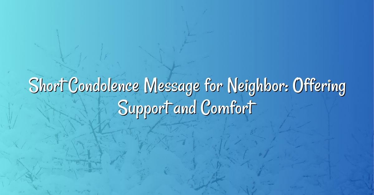 Short Condolence Message for Neighbor: Offering Support and Comfort