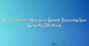 Short Condolence Message in Spanish: Expressing Your Sympathy Effortlessly