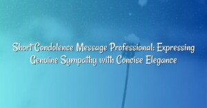 Short Condolence Message Professional: Expressing Genuine Sympathy with Concise Elegance