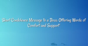 Short Condolence Message to a Boss: Offering Words of Comfort and Support