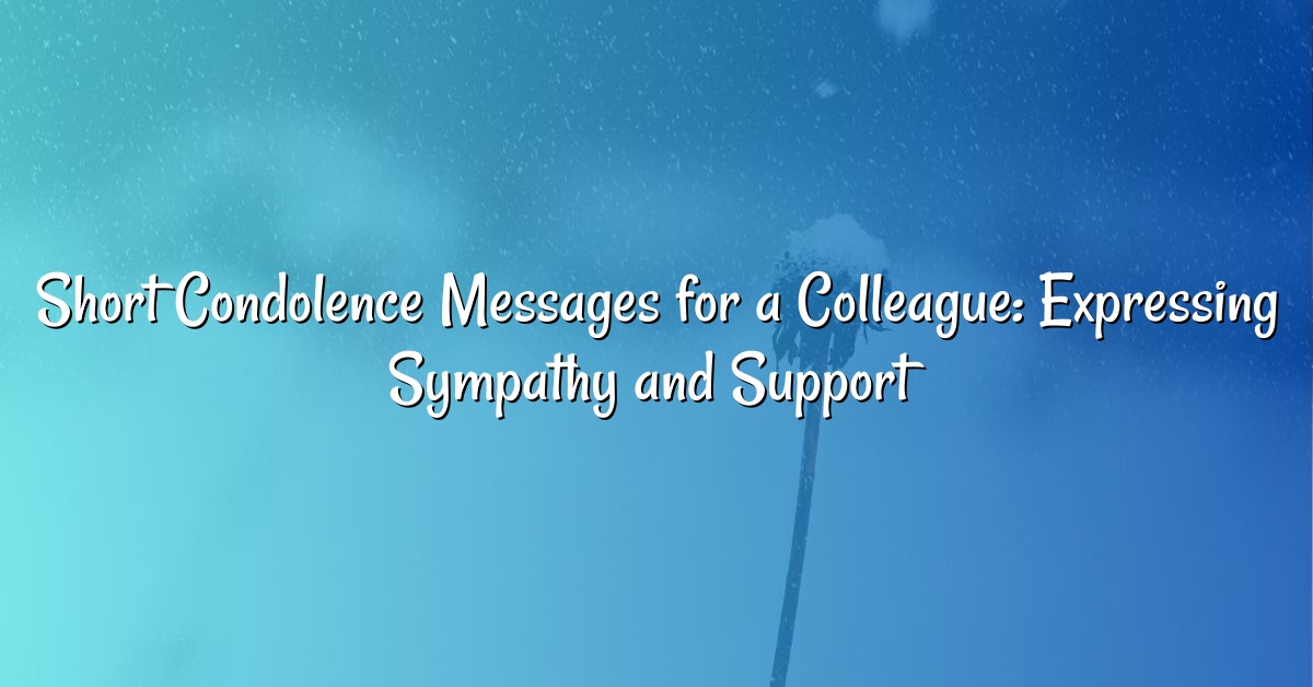 Short Condolence Messages for a Colleague: Expressing Sympathy and Support