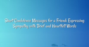 Short Condolence Messages for a Friend: Expressing Sympathy with Brief and Heartfelt Words