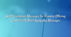 Short Condolence Messages for Flowers: Offering Comfort with Brief Sympathy Messages