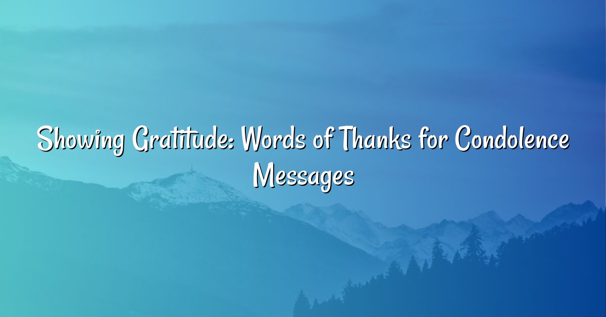 Showing Gratitude: Words of Thanks for Condolence Messages