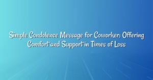 Simple Condolence Message for Coworker: Offering Comfort and Support in Times of Loss