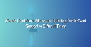 Simple Condolence Messages: Offering Comfort and Support in Difficult Times