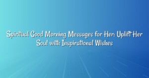 Spiritual Good Morning Messages for Her: Uplift Her Soul with Inspirational Wishes