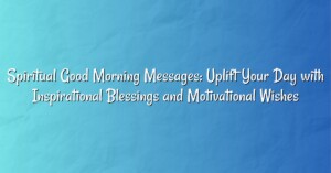 Spiritual Good Morning Messages: Uplift Your Day with Inspirational Blessings and Motivational Wishes