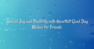 Spread Joy and Positivity with Heartfelt Good Day Wishes for Friends