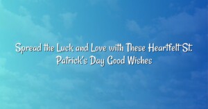 Spread the Luck and Love with These Heartfelt St. Patrick’s Day Good Wishes