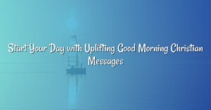 Start Your Day with Uplifting Good Morning Christian Messages