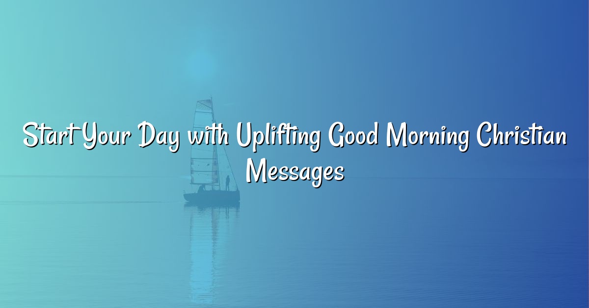 Start Your Day with Uplifting Good Morning Christian Messages