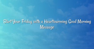 Start Your Friday with a Heartwarming Good Morning Message