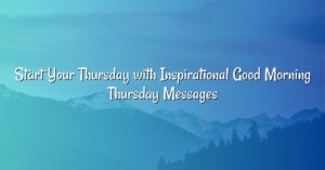 Start Your Thursday with Inspirational Good Morning Thursday Messages