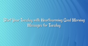 Start Your Tuesday with Heartwarming Good Morning Messages for Tuesday