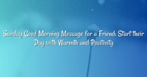 Sunday Good Morning Message for a Friend: Start their Day with Warmth and Positivity