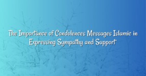 The Importance of Condolences Messages Islamic in Expressing Sympathy and Support