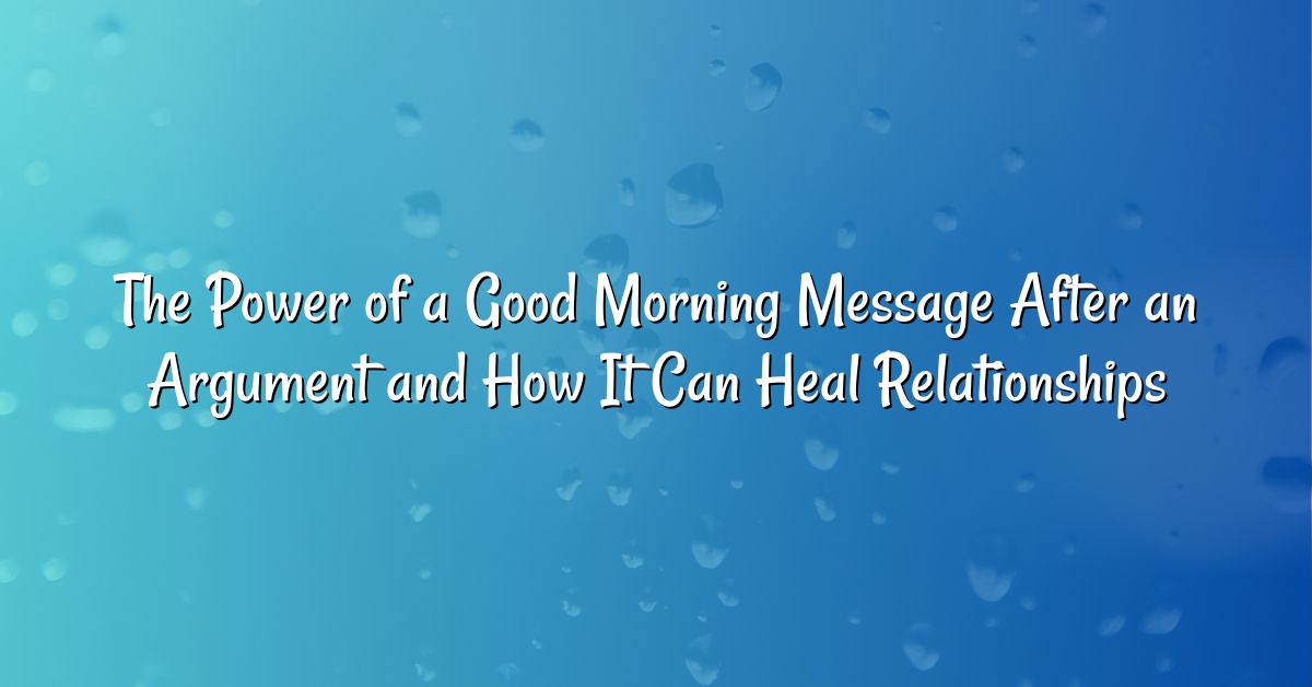 The Power of a Good Morning Message After an Argument and How It Can Heal Relationships