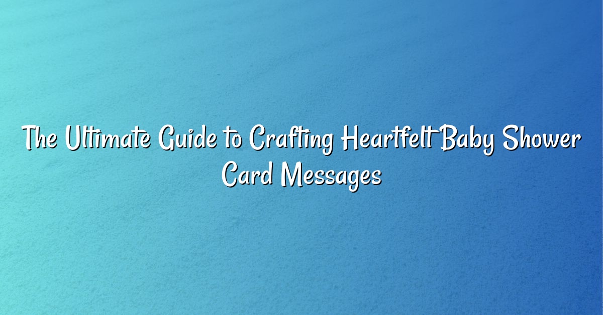 The Ultimate Guide to Crafting Heartfelt Baby Shower Card Messages