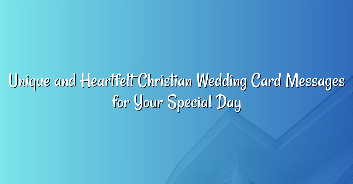 Unique and Heartfelt Christian Wedding Card Messages for Your Special Day