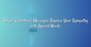 Unique Condolence Messages: Express Your Sympathy with Special Words