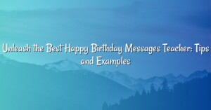 Unleash the Best Happy Birthday Messages Teacher: Tips and Examples