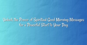 Unlock the Power of Spiritual Good Morning Messages for a Peaceful Start to Your Day