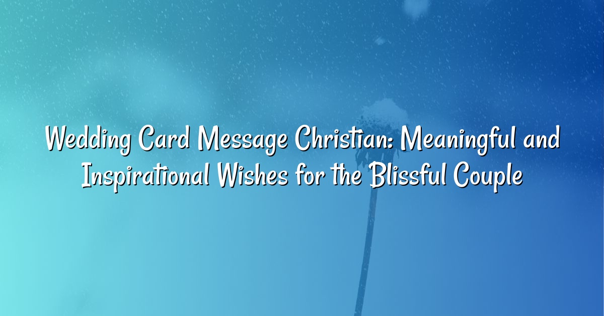 Wedding Card Message Christian: Meaningful and Inspirational Wishes for the Blissful Couple