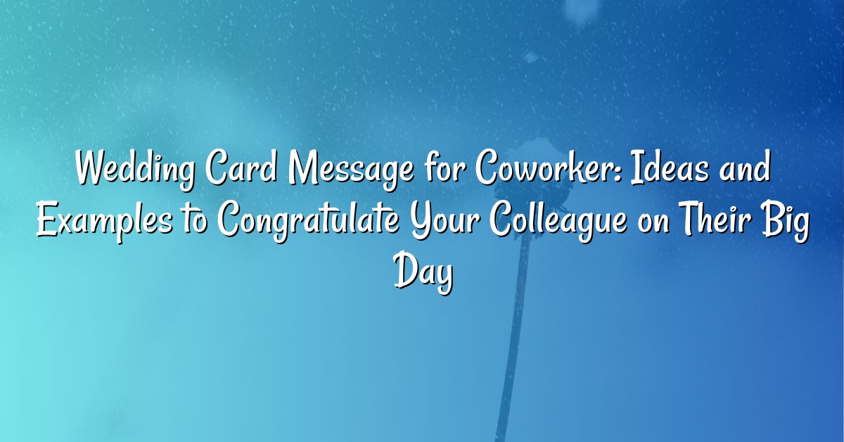 Wedding Card Message for Coworker: Ideas and Examples to Congratulate Your Colleague on Their Big Day